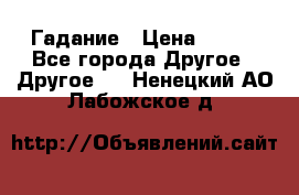 Гадание › Цена ­ 250 - Все города Другое » Другое   . Ненецкий АО,Лабожское д.